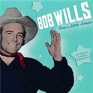 Bob Wills - Stay A Little Longer - The Original Columbia Recordings download free