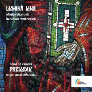 Corul de cameră Preludiu / Dirijor: Voicu Enăchescu - Lumină Lină (Muzica Bizantină În Cultura Românească) download free