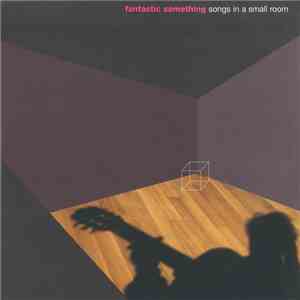 Fantastic Something - Songs In A Small Room download free