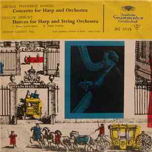 George Frederick Handel / Claude Debussy - Nicanor Zabaleta , Harp · Radio Symphony Orchestra Of Berlin Conducted By Ferenc Fricsay - Concerto For Harp And Orchestra / Dances For Harp And String Orchestra download free