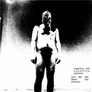Happiness And Something Psychotic - Let's Not Talk About Sex Anymore download free
