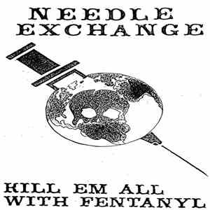 Needle Exchange  - Kill Em All With Fentanyl download free