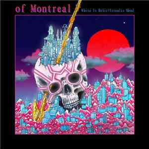 Of Montreal - White Is Relic / Irrealis Mood download free