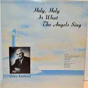 Orley Eastlund - Holy, Holy Is What The Angels Sing download free
