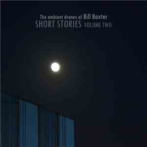 The Ambient Drones Of Bill Baxter - Short Stories Volume Two download free