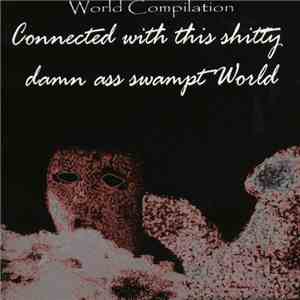 Various - World Compilation: Connected With This Shitty Damn Ass Swampt World download free